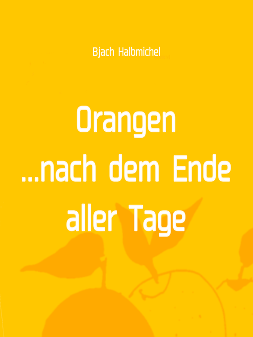Title details for Orangen nach dem Ende aller Tage by Bjach Halbmichel - Available